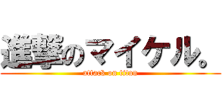 進撃のマイケル。 (attack on titan)
