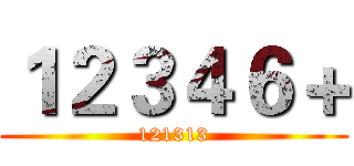 １２３４６＋ (121313)