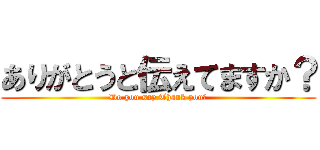 ありがとうと伝えてますか？ (Do you say Thank you?)