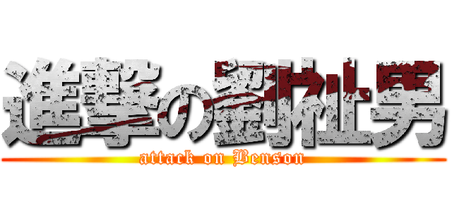 進撃の劉祉男 (attack on Benson)