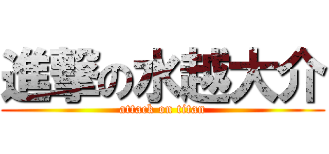 進撃の水越大介 (attack on titan)