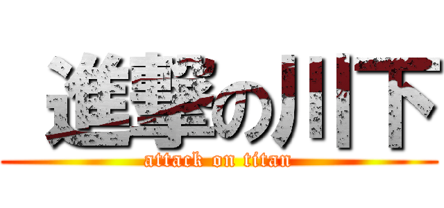  進撃の川下 (attack on titan)