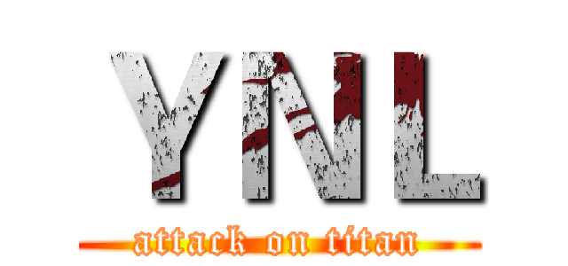 ＹＮＬ (attack on titan)