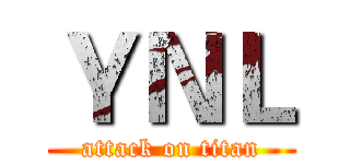 ＹＮＬ (attack on titan)