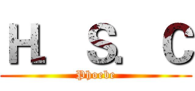 Ｈ．Ｓ．Ｃ (Phoebe)