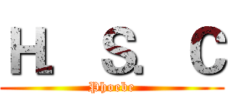 Ｈ．Ｓ．Ｃ (Phoebe)