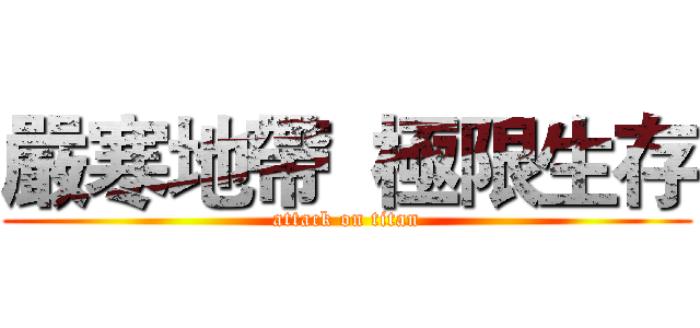 嚴寒地帶  極限生存 (attack on titan)