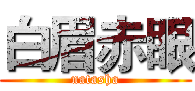 白眉赤眼 (natasha)