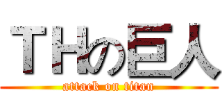 ＴＨの巨人 (attack on titan)