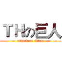 ＴＨの巨人 (attack on titan)
