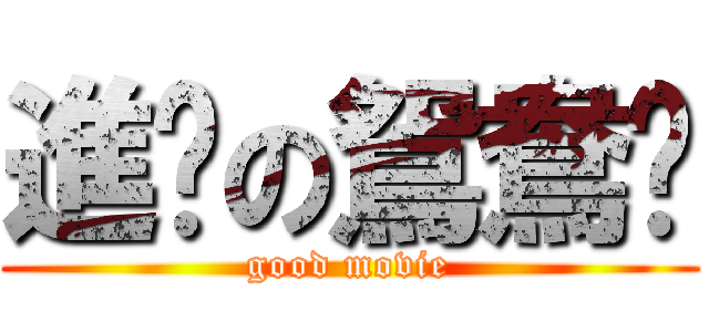 進擊の鴛鴦吧 (good movie)