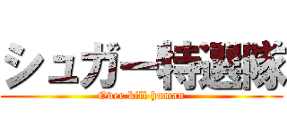 シュガー特選隊 (Over kill human)