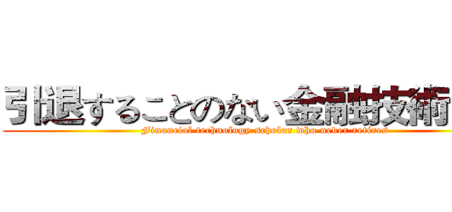 引退することのない金融技術学者 (Financial technology scholar who never retires)