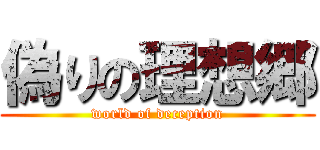 偽りの理想郷 (world of deception)