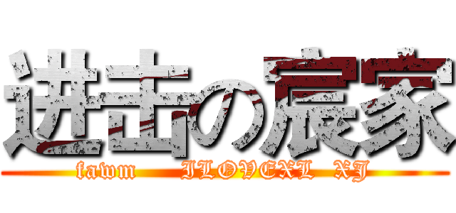 进击の宸家 (fawm     ILOVEXL  XJ)