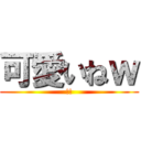 可愛いねｗ (!!)