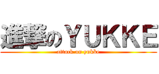 進撃のＹＵＫＫＥ (attack on yukke)