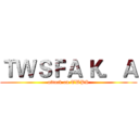 ＴＷＳＦＡ Ｋ．Ａ (attack on TWPS)