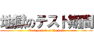 地獄のテスト期間 (Test period of the hell)