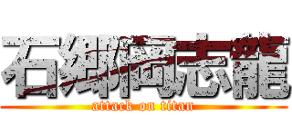 石郷岡志龍 (attack on titan)