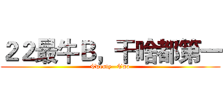 ２２最牛Ｂ，干啥都第一 (Twenty—Two)