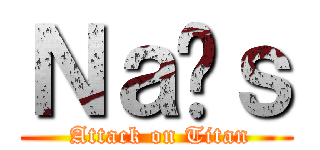 Ｎａïｓ ( Attack on Titan)