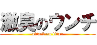 激臭のウンチ (attack on titan)