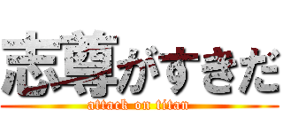志尊がすきだ (attack on titan)