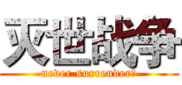 灭世战争 (never surrender！)