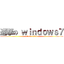 進撃の ｗｉｎｄｏｗｓ７ (attack on M.S)