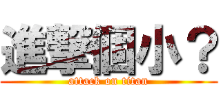 進撃個小？ (attack on titan)