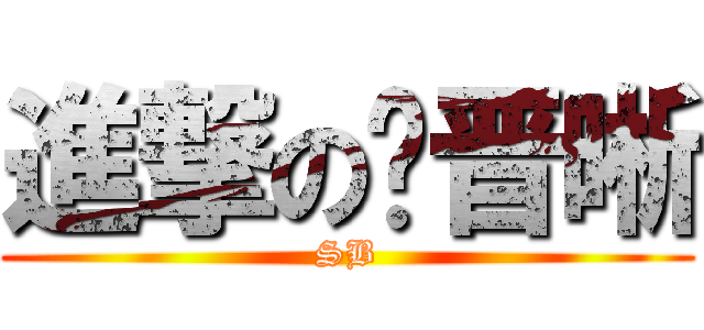 進撃の张晋晰 (SB)