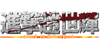 進撃趙世輝 (attack on SevenHead)
