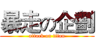 暴走の企劃 (attack on titan)