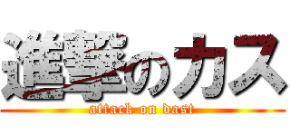 進撃のカス (attack on dast)