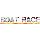 ＢＯＡＴ ＲＡＣＥ (boat race)