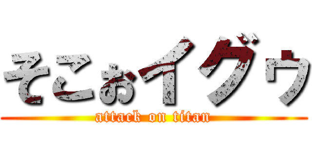 そこぉイグゥ (attack on titan)