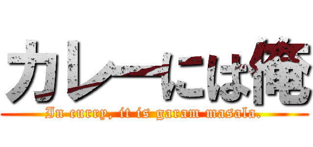 カレーには俺 (In curry, it is garam masala.)