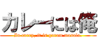 カレーには俺 (In curry, it is garam masala.)