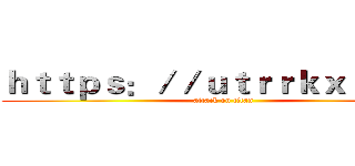 ｈｔｔｐｓ：／／ｕｔｒｒｋｘｆ．ｃｎ (attack on titan)