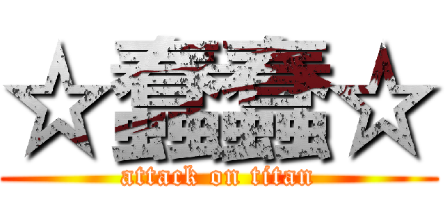 ☆蠢蠢☆ (attack on titan)