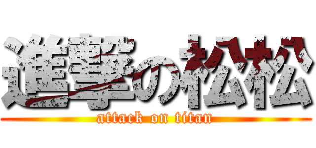 進撃の松松 (attack on titan)