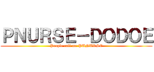 ＰＮＵＲＳＥ－ＤＯＤＯＥ (People call me PUNURSE)