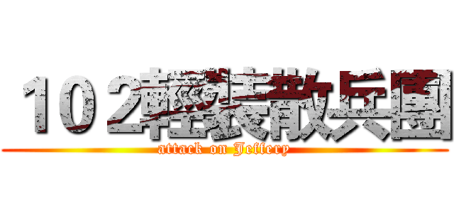 １０２輕裝散兵團 (attack on Jeffery)