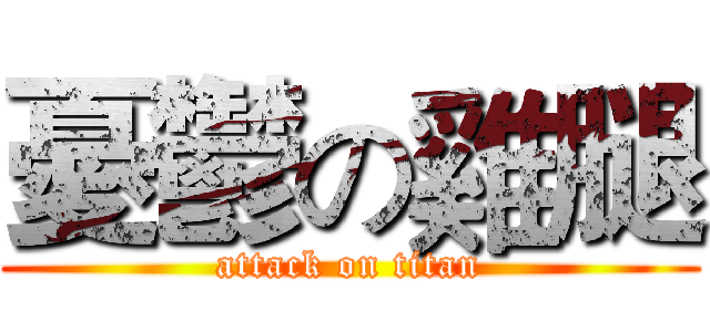 憂鬱の雞腿 (attack on titan)