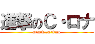 進撃のＣ・ロナ (attack on titan)
