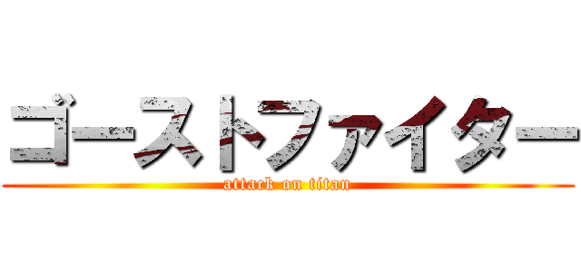 ゴーストファイター (attack on titan)