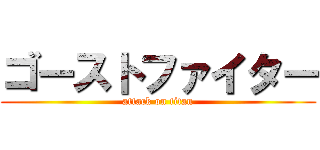ゴーストファイター (attack on titan)