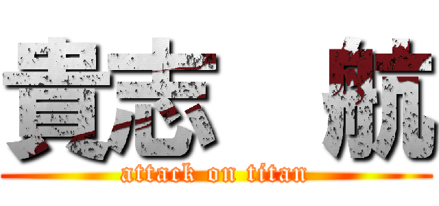貴志  航 (attack on titan)