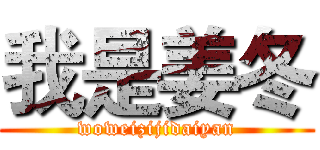 我是姜冬 (woweizijidaiyan)
